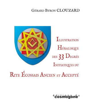 Illustration héraldique des 33 degrés initiatiques du rite écossais ancien et accepté - Gérard Byron Clouzard