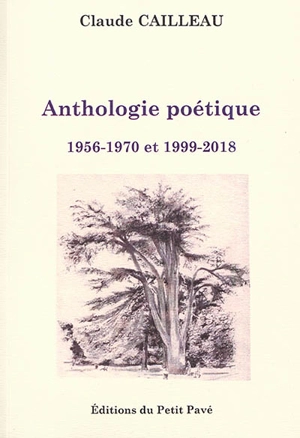 Anthologie poétique : 1956-1970 et 1999-2018 - Claude Cailleau