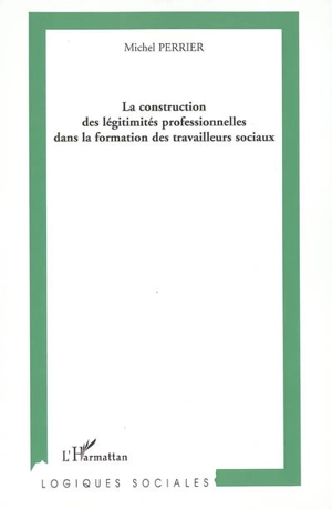 La construction des légitimités professionnelles dans la formation des travailleurs sociaux - Michel Perrier