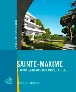 Sainte-Maxime : station balnéaire des Années folles : Var, Provence-Alpes-Côte d'Azur - Provence-Alpes-Côte d'Azur. Service régional de l'Inventaire général du patrimoine culturel