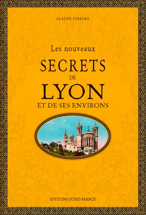 Les nouveaux secrets de Lyon et de ses environs - Claude Ferrero