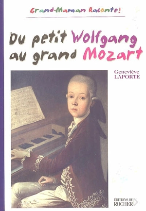 Du petit Wolfgang au grand Mozart - Geneviève Laporte