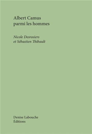 Albert Camus parmi les hommes - Nicole Morel-Desrosiers