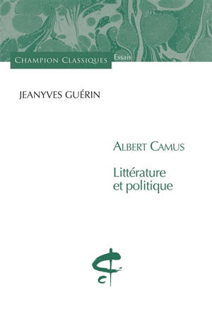 Albert Camus : littérature et politique - Jeanyves Guérin
