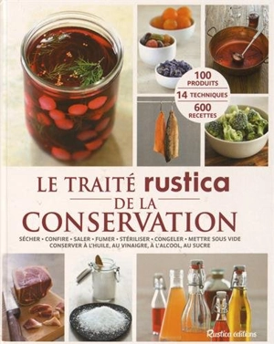 Le traité Rustica de la conservation : sécher, confire, saler, fumer, stériliser, congeler, mettre sous vide, conserver à l'huile, au vinaigre, à l'alcool, au sucre : 100 produits, 14 techniques, 600 recettes - Aglaé Blin