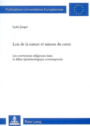 Lois de la nature et raisons du coeur : les convictions religieuses dans le débat épistémologique contemporain - Lydia Jaeger