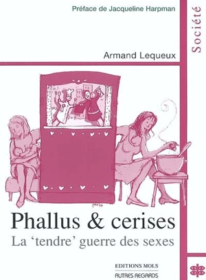 Phallus et cerises ou La tendre guerre des sexes - Armand Lequeux
