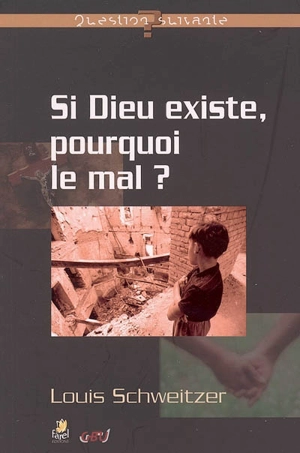 Si Dieu existe, pourquoi le mal ? - Louis Schweitzer