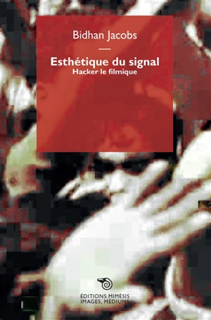 Esthétique du signal : hacker le filmique - Bidhan Jacobs