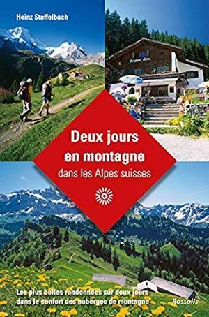 Deux jours en montagne dans les Alpes suisses : les plus belles randonnées sur deux jours dans le confort des auberges de montagne - Heinz Staffelbach