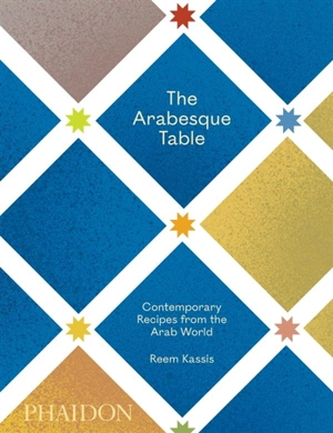 The arabesque table : contemporary recipes from the Arab world - Reem Kassis