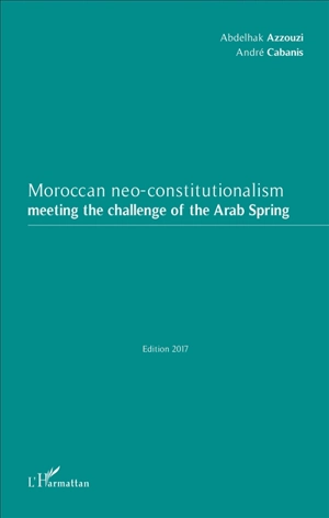 Moroccan neo-constitutionalism meeting the challenge of the Arab spring - Abdelhak Azzouzi