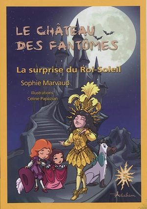 Le château des fantômes. Vol. 5. La surprise du Roi-Soleil - Sophie Marvaud