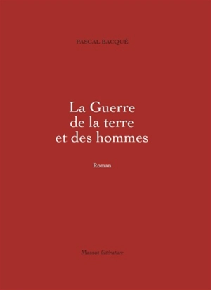 La guerre de la terre et des hommes. Vol. 1 - Pascal Bacqué