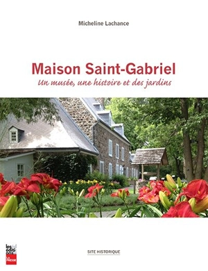 Maison Saint-Gabriel : musée, une histoire et des jardins - Micheline Lachance