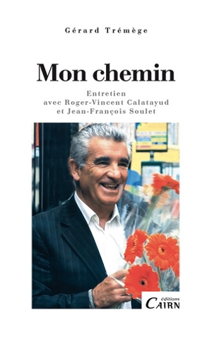 Mon chemin : entretien avec Roger-Vincent Calatayud et Jean-François Soulet - Gérard Trémège