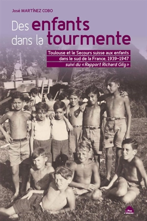 Des enfants dans la tourmente : Toulouse et le Secours suisse aux enfants dans le sud de la France : 1939-1947. Rapport Richard Gilg - José Martinez Cobo