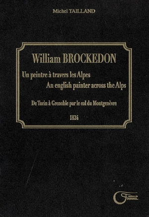 William Brockedon : un peintre à travers les Alpes = an English painter across the Alps : de Turin à Grenoble par le col de Montgenèvre, 1824 - William Brockedon