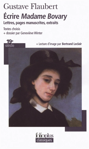 Ecrire Madame Bovary : lettres, pages manuscrites, extraits - Gustave Flaubert