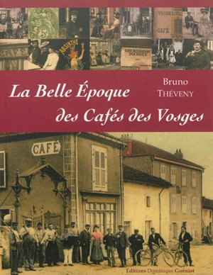 La belle époque des cafés des Vosges - Bruno Théveny