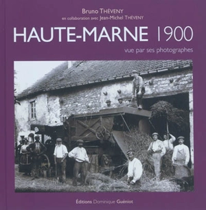 Haute-Marne 1900 : vue par ses photographes - Bruno Théveny