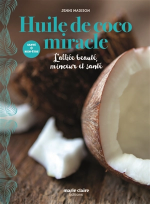 Huile de coco miracle : l'alliée beauté, minceur et santé - Jenni Madison