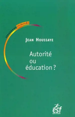 Autorité ou éducation : entre savoir et socialisation, le sens de l'éducation - Jean Houssaye