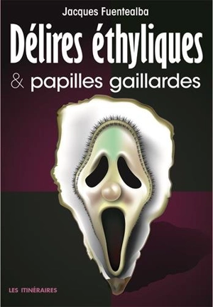 Délires éthyliques & papilles gaillardes - Jacques Fuentealba