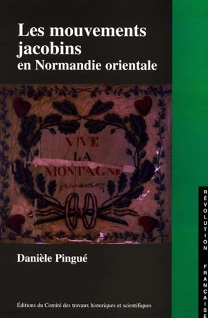 Les mouvements jacobins en Normandie orientale : les sociétés politiques dans l'Eure et la Seine-Inférieure, 1790-1795 - Danièle Pingué