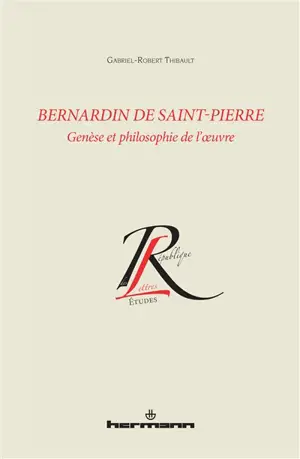 Bernardin de Saint-Pierre : genèse et philosophie de l'oeuvre - Gabriel-Robert Thibault