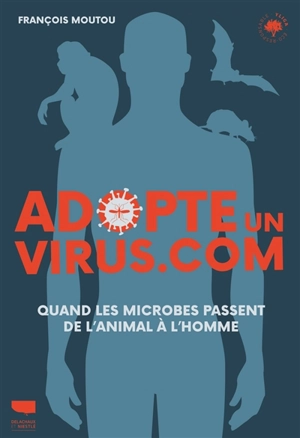 Adopte un virus.com : quand les microbes passent de l'animal à l'homme - François Moutou
