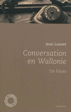 Conversation en Wallonie. Un Faust : théâtre - Jean Louvet