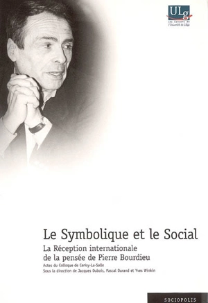 Le symbolique et le social : la réception internationale de Pierre Bourdieu : actes du colloque de Cerisy-la-Salle - Centre culturel international (Cerisy-la-Salle, Manche). Colloque (2001)