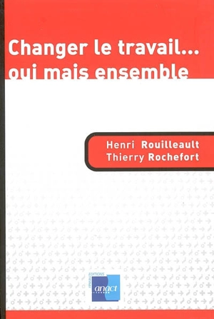 Changer le travail... oui mais ensemble - Henri Rouilleault