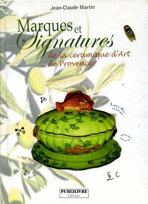 Marques et signatures de la céramique d'art de Provence : du XVIe siècle à nos jours - Jean-Claude Martin