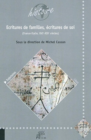 Ecritures de familles, écritures de soi : France-Italie, XVIe-XIXe siècles : actes de colloque, Limoges, 2010