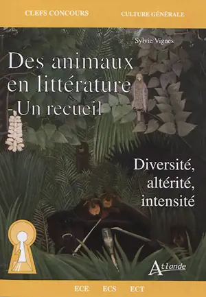 Des animaux en littérature, un recueil : diversité, altérité, intensité : ECE, ECS, ECT - Sylvie Vignes