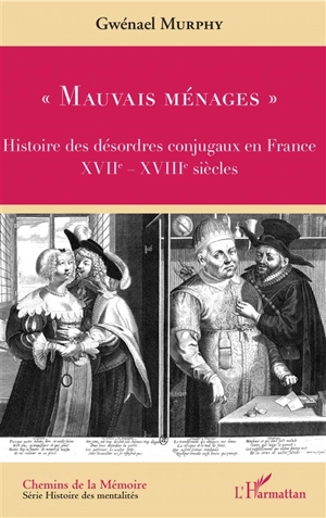 Mauvais ménages : histoire des désordres conjugaux en France : XVIIe-XVIIIe siècles - Gwénaël Murphy