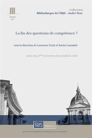 La fin des questions de compétence ? : actes des 9es Rencontres de procédure civile, Cour de cassation, 7 décembre 2018 - Rencontres de procédure civile (9 ; 2018 ; Paris)