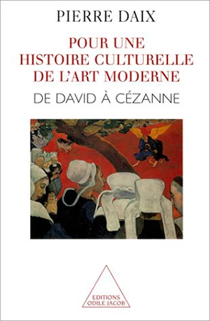 Histoire culturelle de l'art moderne. Vol. 1. De David à Cézanne - Pierre Daix