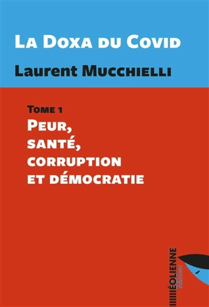 La doxa du Covid. Vol. 1. Peur, santé, corruption et démocratie - Laurent Mucchielli