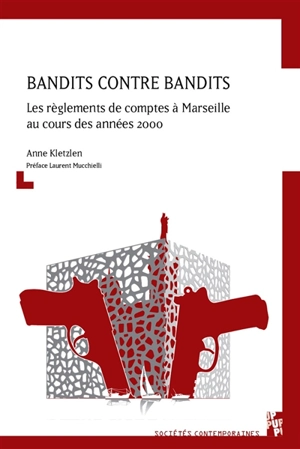 Bandits contre bandits : les règlements de comptes à Marseille au cours des années 2000 - Anne Kletzlen