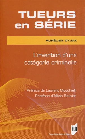 Tueurs en série : l'invention d'une catégorie criminelle - Aurélien Dyjak