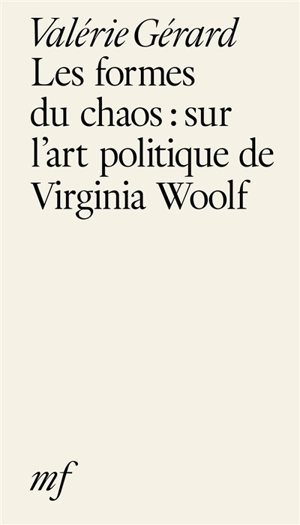 Les formes du chaos : sur l'art politique de Virginia Woolf - Valérie Gérard