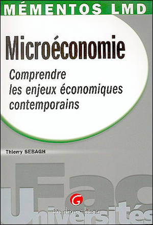 Microéconomie : comprendre les enjeux économiques contemporains - Thierry Sebagh