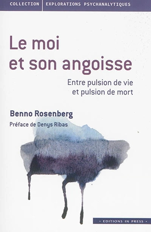 Le moi et son angoisse : entre pulsion de vie et pulsion de mort - Benno Rosenberg