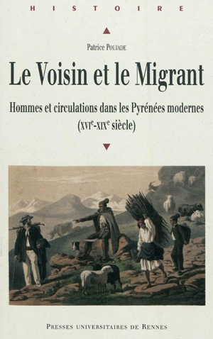 Le voisin et le migrant : hommes et circulations dans les Pyrénées modernes (XVIe-XIXe siècle) - Patrice Poujade