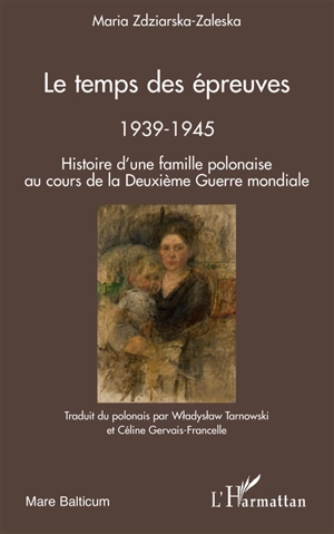 Le temps des épreuves : 1939-1945 : histoire d'une famille polonaise au cours de la Deuxième Guerre mondiale - Maria Zdziarska-Zaleska