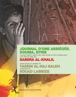 Journal d'une assiégée : notes prises au jour le jour entre les mois de septembre et de novembre 2013 dans la ville de Douma, assemblées par Yassin al-Haj Saleh - Samira al- Khalil