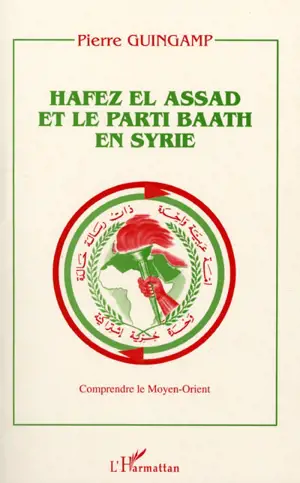 Hafez El Assad et le parti baath en Syrie - Pierre Guingamp